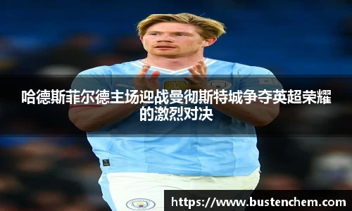 悟空体育直播平台哈德斯菲尔德主场迎战曼彻斯特城争夺英超荣耀的激烈对决